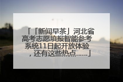 「新闻早茶」河北省高考志愿填报智能参考系统11日起开放体验，还有这些热点……